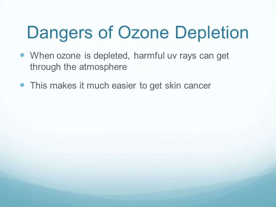 Dangers of Ozone Depletion When ozone is depleted, harmful uv rays can get through the atmosphere This makes it much easier to get skin cancer
