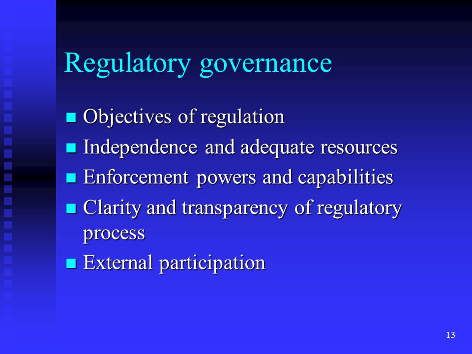 13 Regulatory governance Objectives of regulation Objectives of regulation Independence and adequate resources Independence and adequate resources Enforcement powers and capabilities Enforcement powers and capabilities Clarity and transparency of regulatory process Clarity and transparency of regulatory process External participation External participation