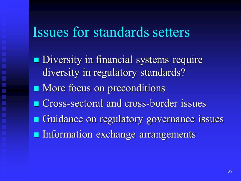 37 Issues for standards setters Diversity in financial systems require diversity in regulatory standards.
