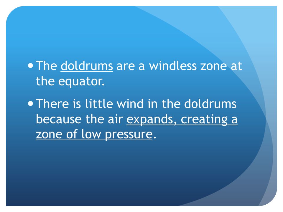 The doldrums are a windless zone at the equator.