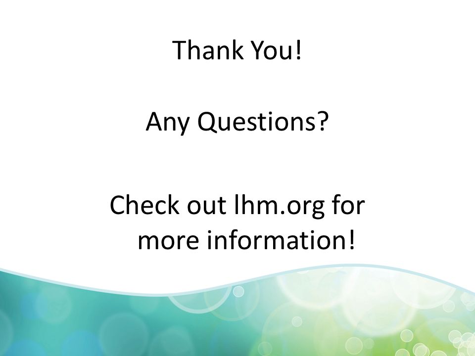 Thank You! Any Questions Check out lhm.org for more information!