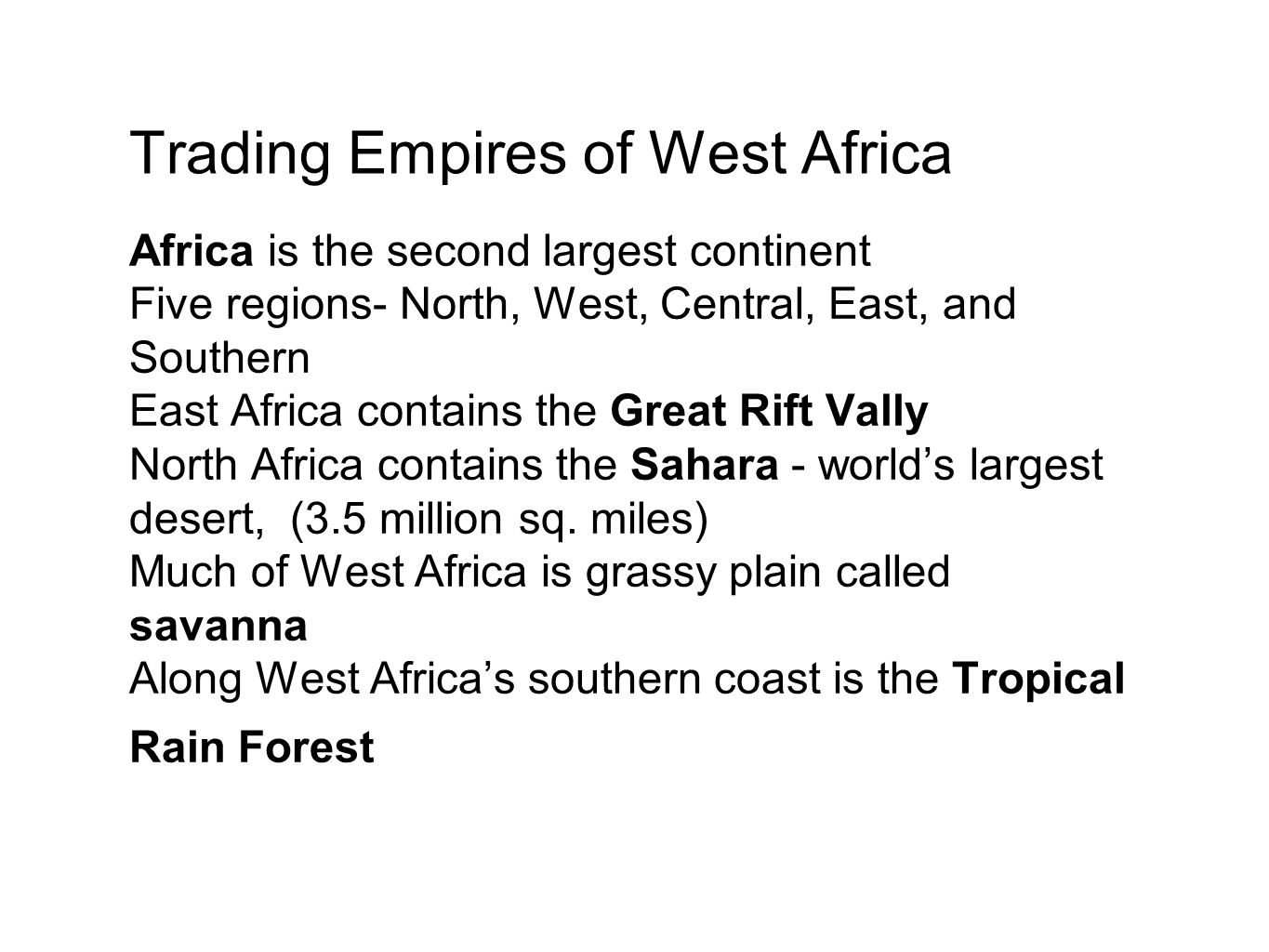 Trading Empires of West Africa Africa is the second largest continent Five regions- North, West, Central, East, and Southern East Africa contains the Great Rift Vally North Africa contains the Sahara - world’s largest desert, (3.5 million sq.