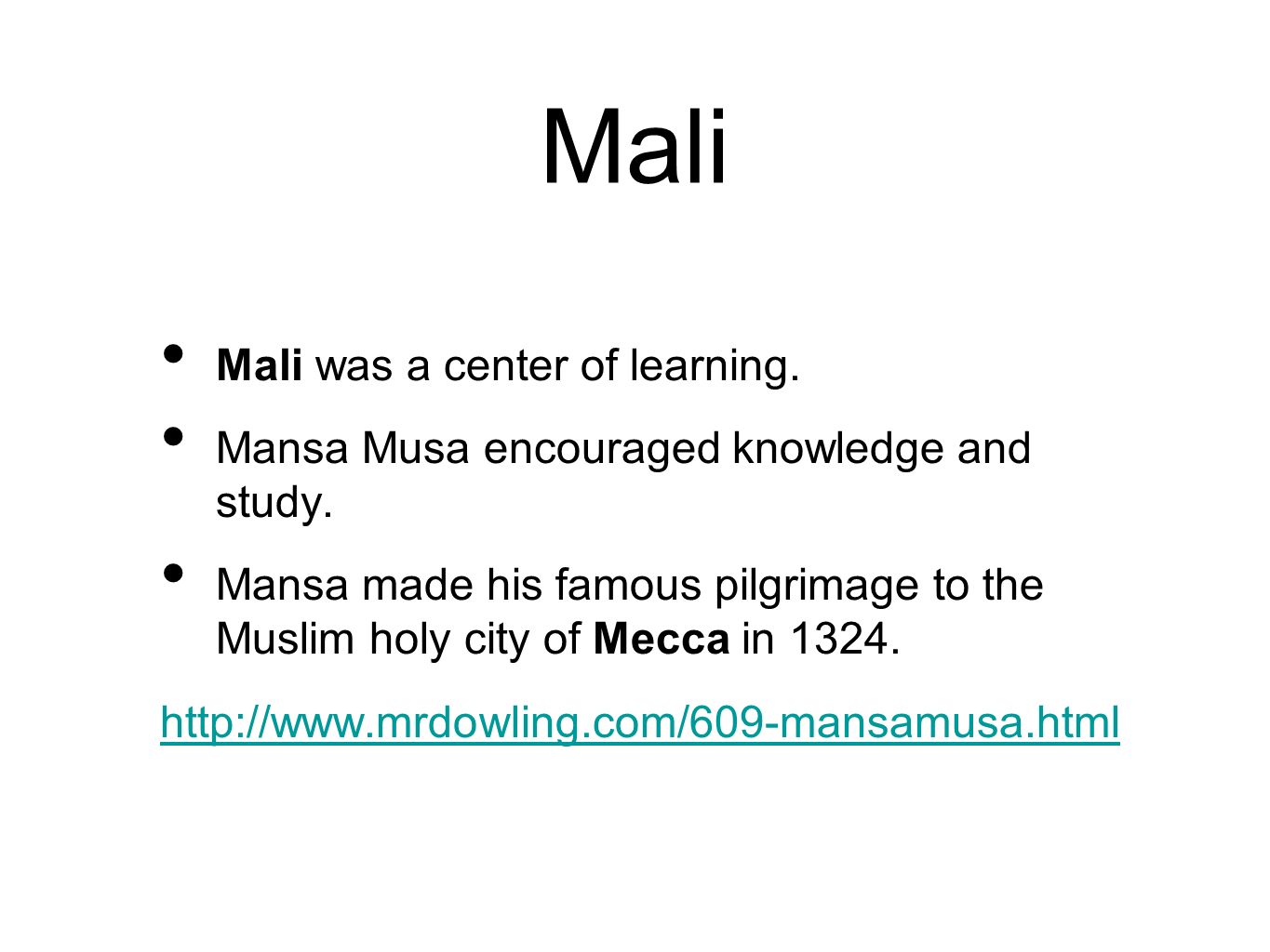 Mali Mali was a center of learning. Mansa Musa encouraged knowledge and study.