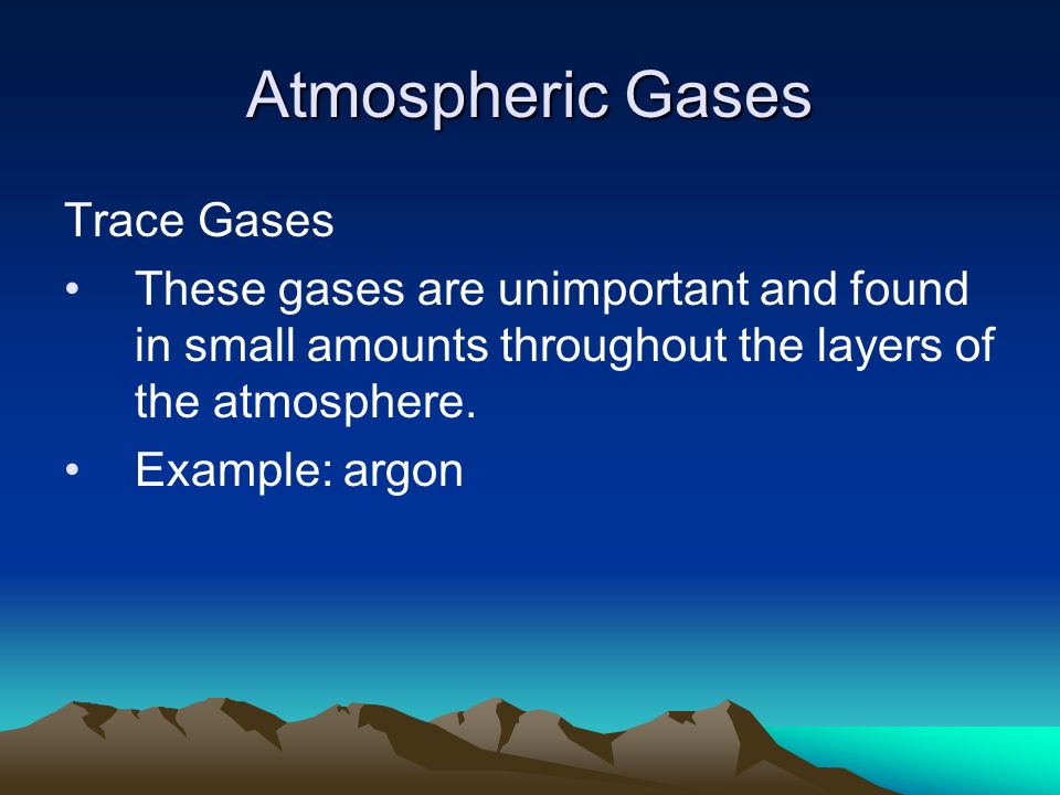 Atmospheric Gases Trace Gases These gases are unimportant and found in small amounts throughout the layers of the atmosphere.