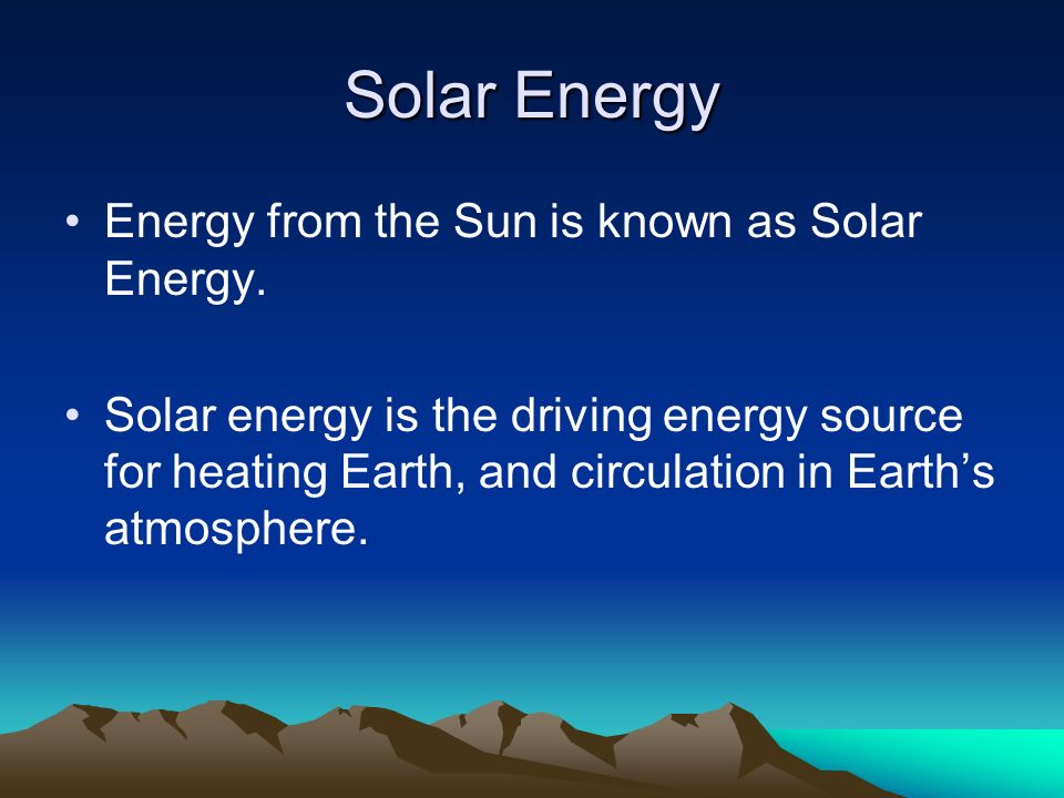 Solar Energy Energy from the Sun is known as Solar Energy.