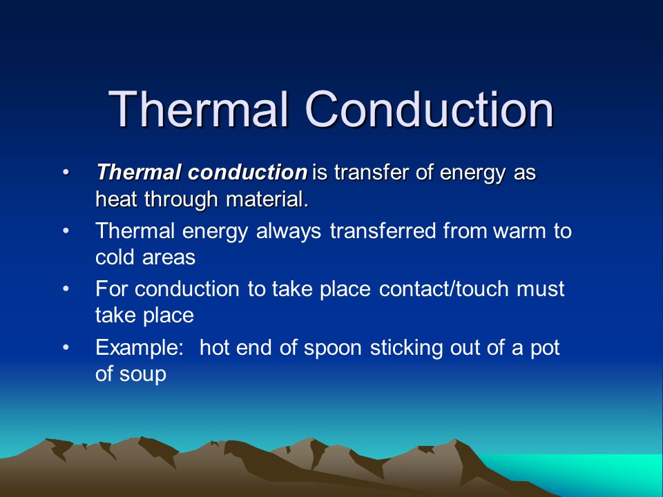 Thermal Conduction Thermal conduction is transfer of energy as heat through material.Thermal conduction is transfer of energy as heat through material.