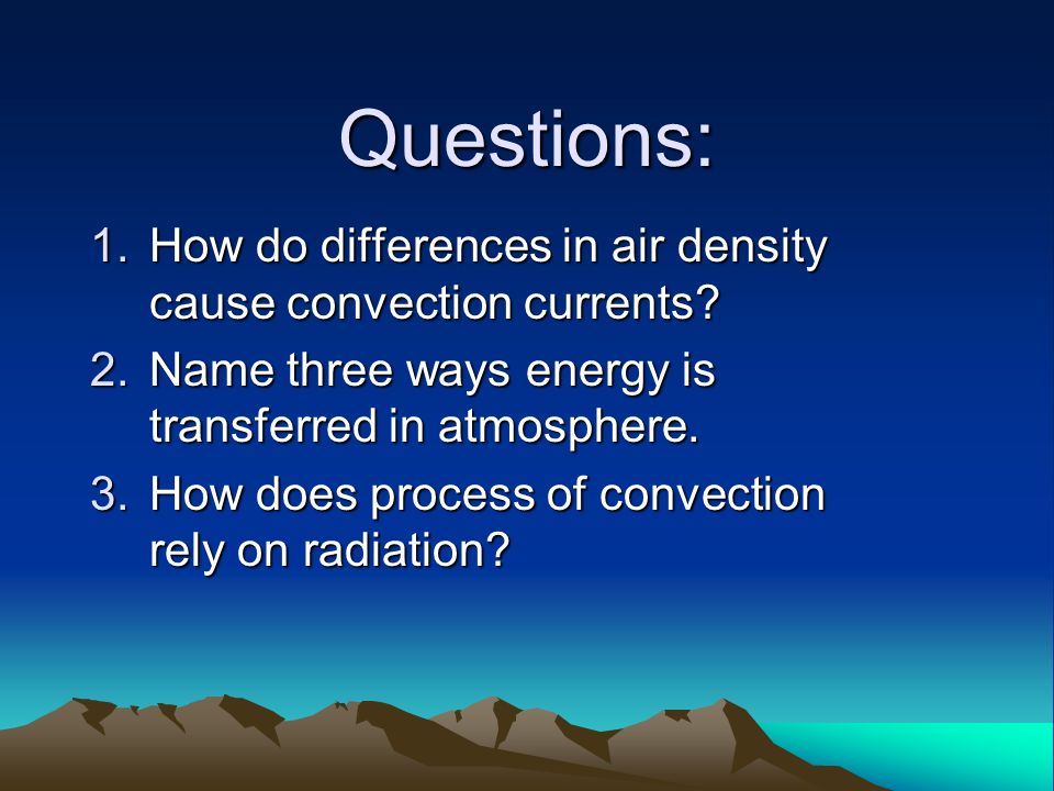 Questions: 1.How do differences in air density cause convection currents.