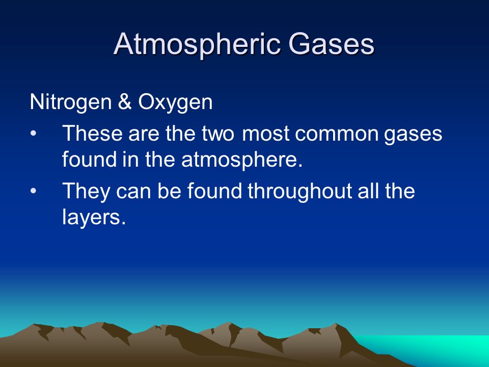 Atmospheric Gases Nitrogen & Oxygen These are the two most common gases found in the atmosphere.