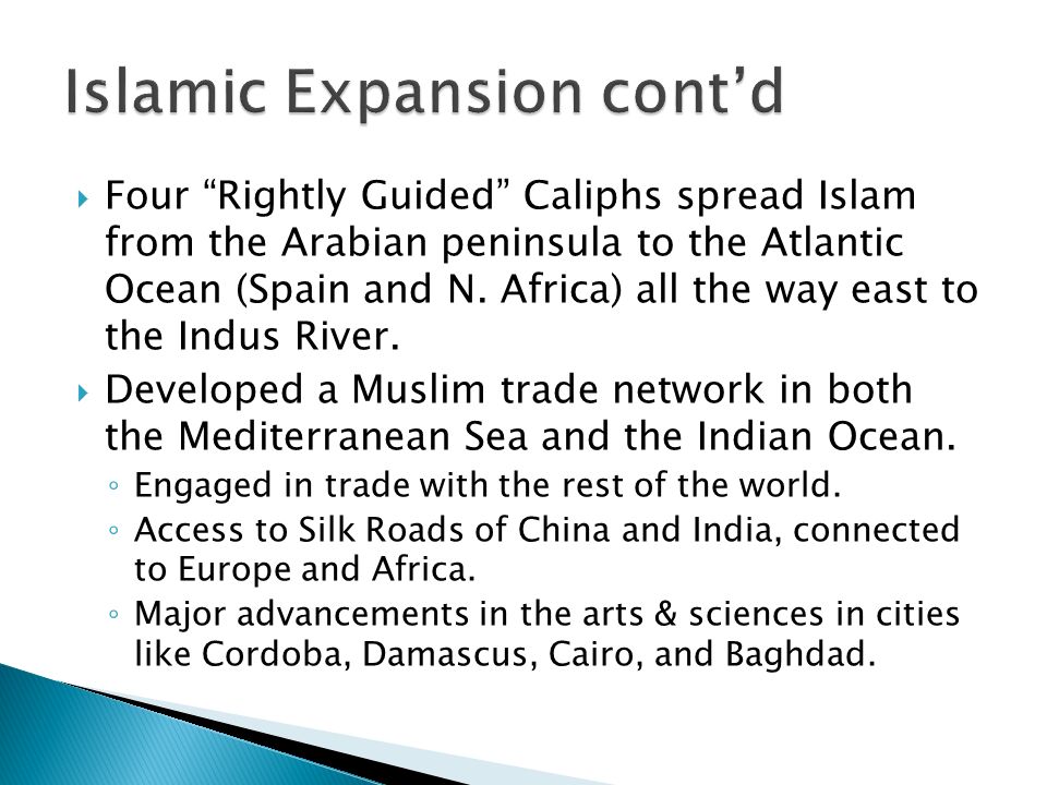  Four Rightly Guided Caliphs spread Islam from the Arabian peninsula to the Atlantic Ocean (Spain and N.