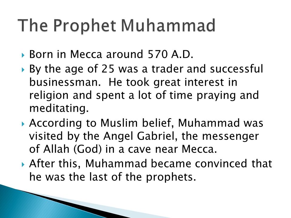  Born in Mecca around 570 A.D.  By the age of 25 was a trader and successful businessman.