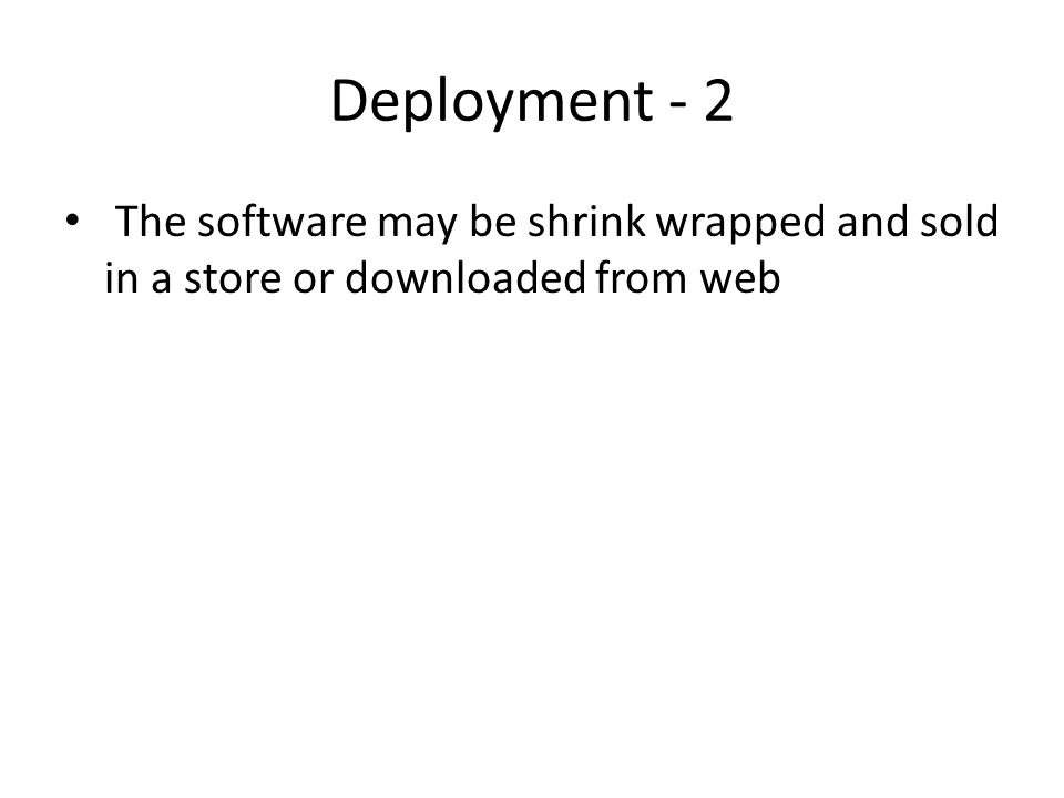 Deployment - 2 The software may be shrink wrapped and sold in a store or downloaded from web