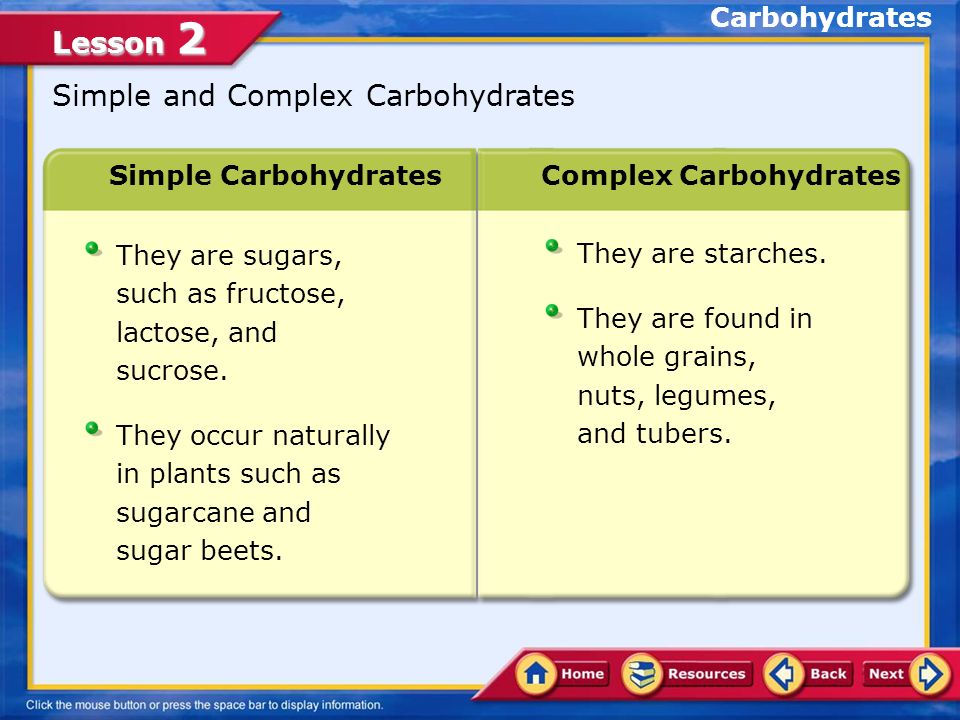 Lesson 2 Simple and Complex Carbohydrates Simple CarbohydratesComplex Carbohydrates They are sugars, such as fructose, lactose, and sucrose.