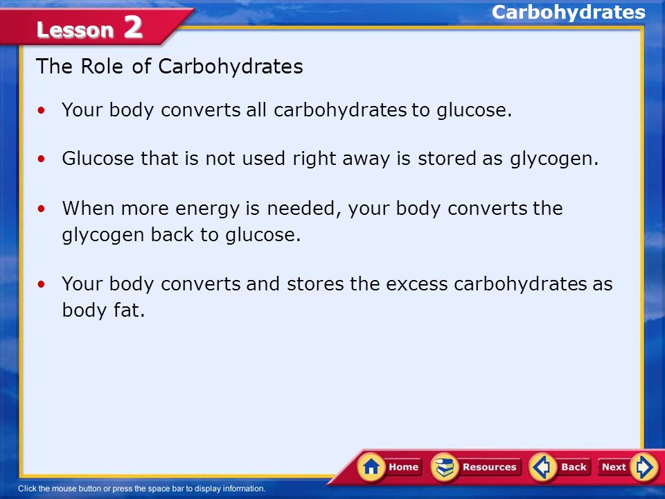 Lesson 2 The Role of Carbohydrates Your body converts all carbohydrates to glucose.