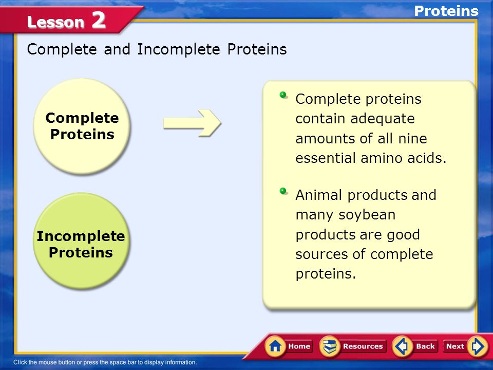 Lesson 2 Complete and Incomplete Proteins Incomplete Proteins Complete Proteins Complete proteins contain adequate amounts of all nine essential amino acids.