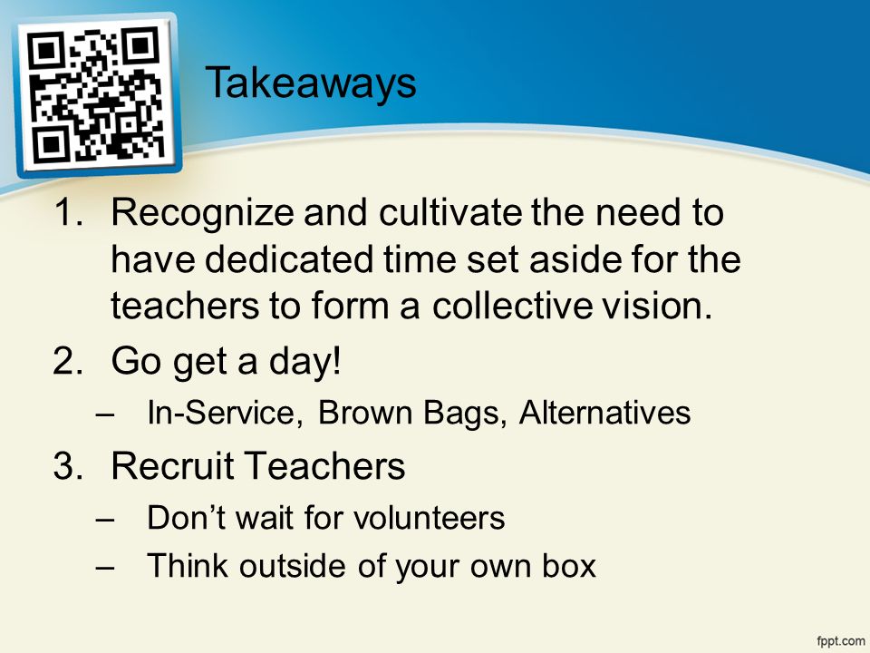 1.Recognize and cultivate the need to have dedicated time set aside for the teachers to form a collective vision.
