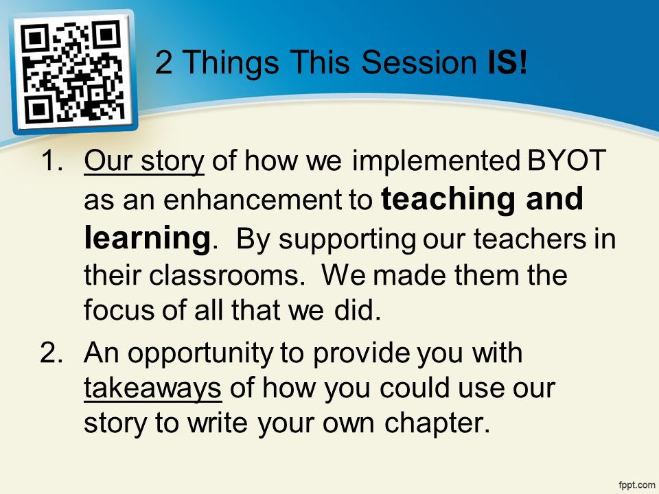 1.Our story of how we implemented BYOT as an enhancement to teaching and learning.