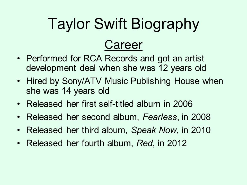 Taylor Swift Biography Career Performed for RCA Records and got an artist development deal when she was 12 years old Hired by Sony/ATV Music Publishing House when she was 14 years old Released her first self-titled album in 2006 Released her second album, Fearless, in 2008 Released her third album, Speak Now, in 2010 Released her fourth album, Red, in 2012