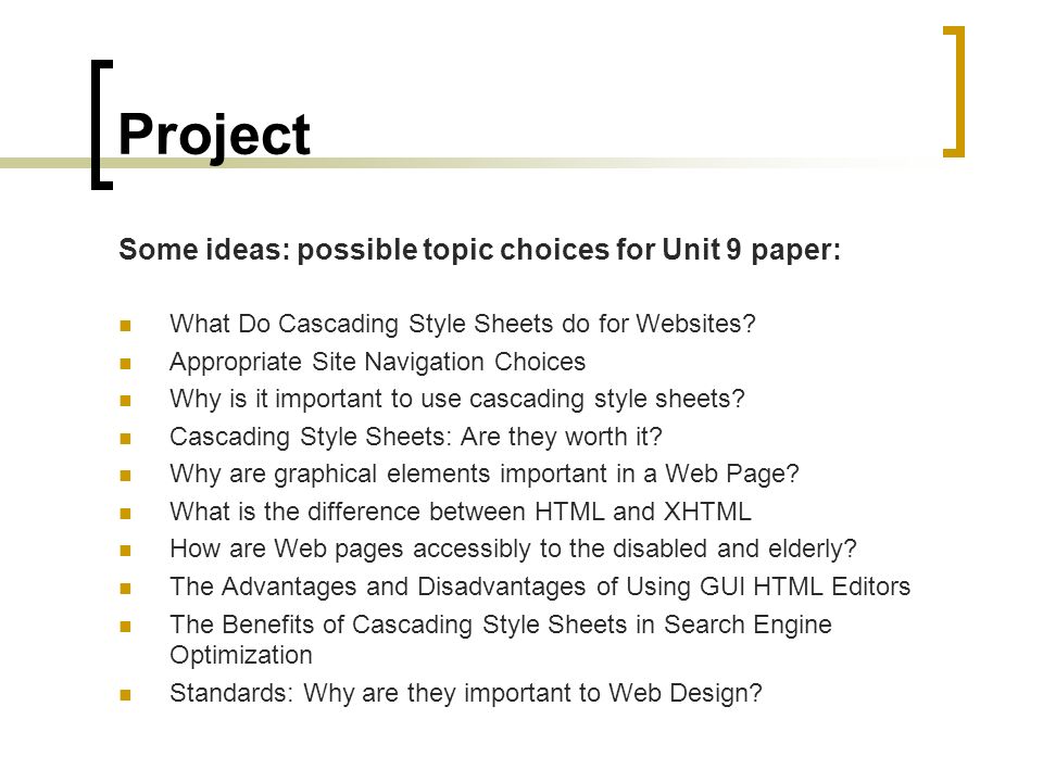 Project Some ideas: possible topic choices for Unit 9 paper: What Do Cascading Style Sheets do for Websites.