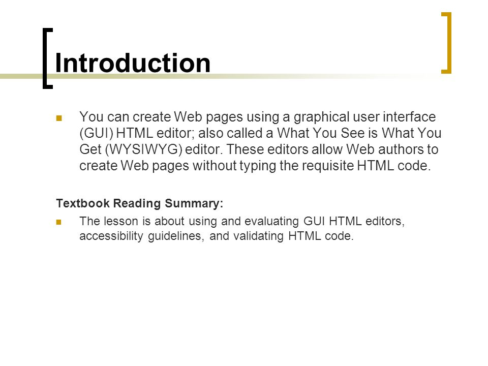 Introduction You can create Web pages using a graphical user interface (GUI) HTML editor; also called a What You See is What You Get (WYSIWYG) editor.