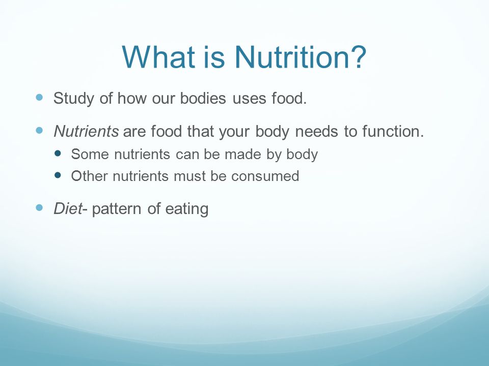 What is Nutrition. Study of how our bodies uses food.