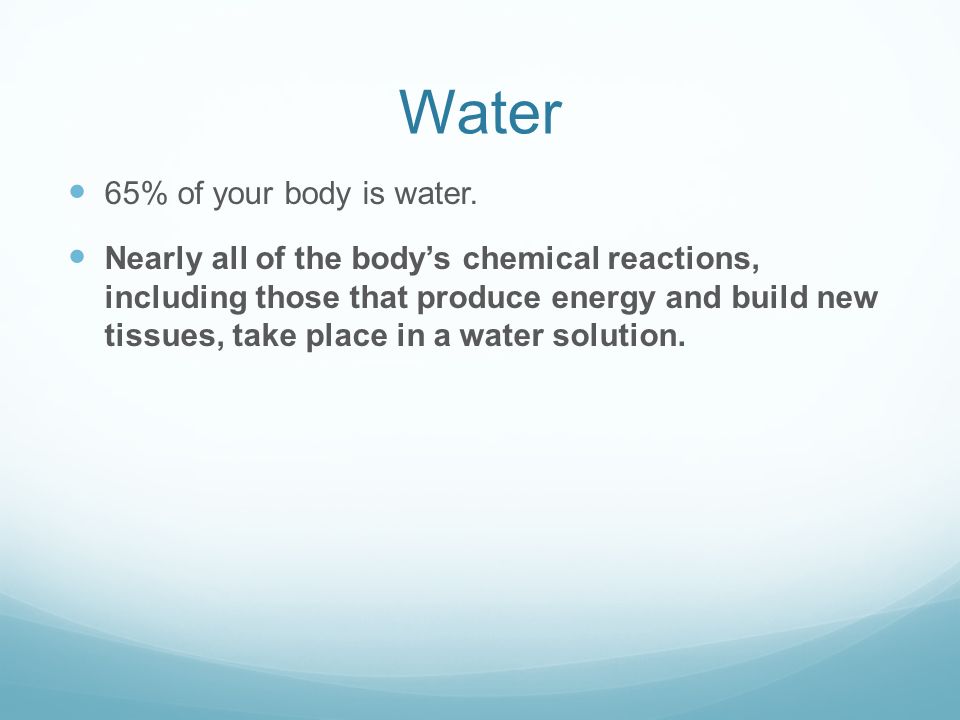 Water 65% of your body is water.