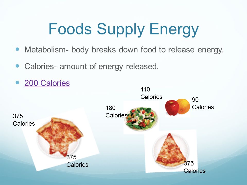 Foods Supply Energy Metabolism- body breaks down food to release energy.