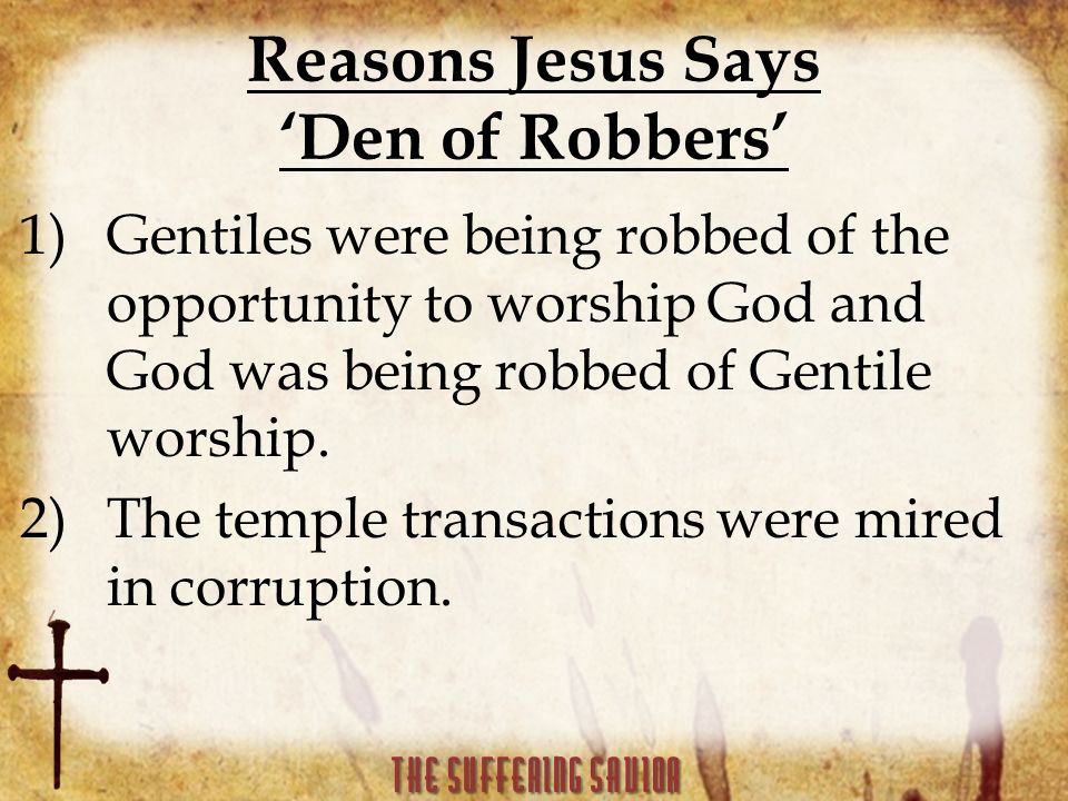 Reasons Jesus Says ‘Den of Robbers’ 1)Gentiles were being robbed of the opportunity to worship God and God was being robbed of Gentile worship.