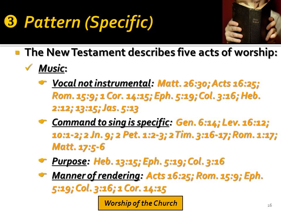  The New Testament describes five acts of worship: Music: Music:  Vocal not instrumental: Matt.
