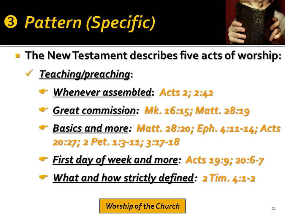  The New Testament describes five acts of worship: Teaching/preaching: Teaching/preaching:  Whenever assembled: Acts 2; 2:42  Great commission: Mk.