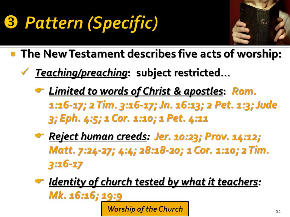  The New Testament describes five acts of worship: Teaching/preaching: subject restricted… Teaching/preaching: subject restricted…  Limited to words of Christ & apostles: Rom.