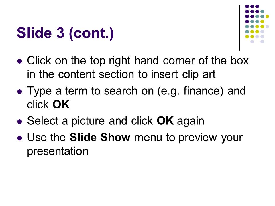 Slide 3 (cont.) Click on the top right hand corner of the box in the content section to insert clip art Type a term to search on (e.g.