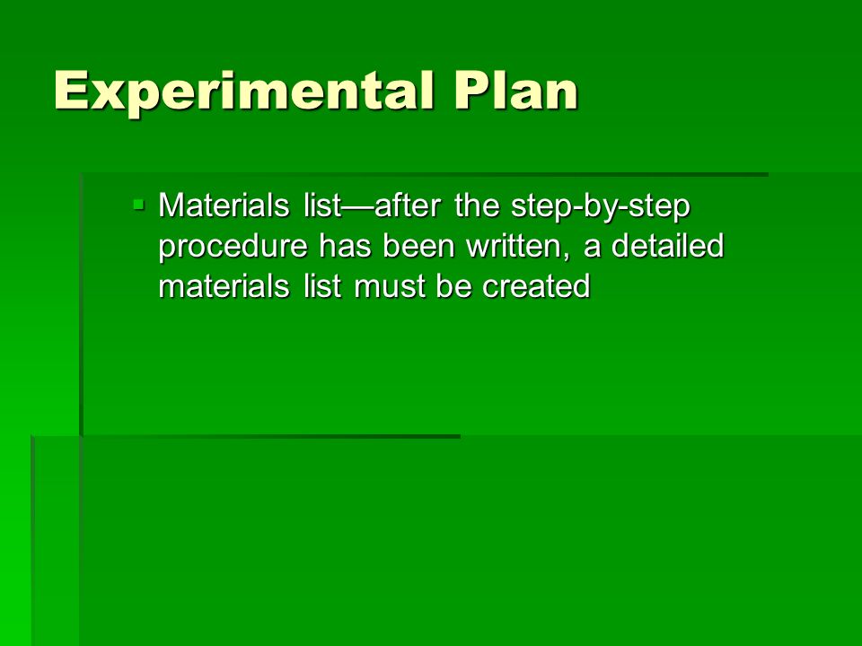  Materials list—after the step-by-step procedure has been written, a detailed materials list must be created Experimental Plan