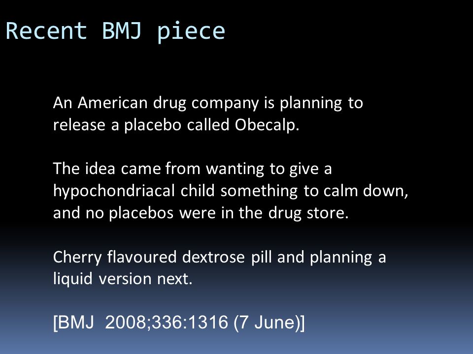 Recent BMJ piece An American drug company is planning to release a placebo called Obecalp.