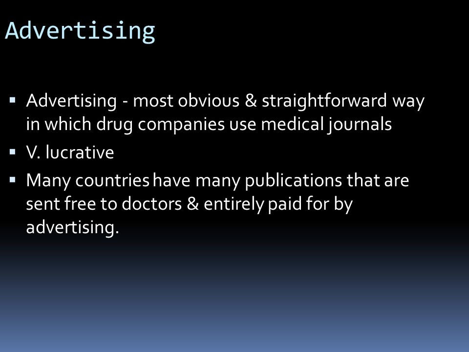 Advertising  Advertising - most obvious & straightforward way in which drug companies use medical journals  V.
