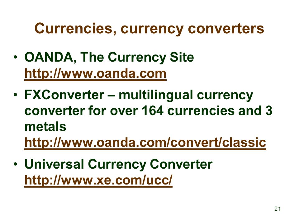 21 Currencies, currency converters OANDA, The Currency Site     FXConverter – multilingual currency converter for over 164 currencies and 3 metals     Universal Currency Converter