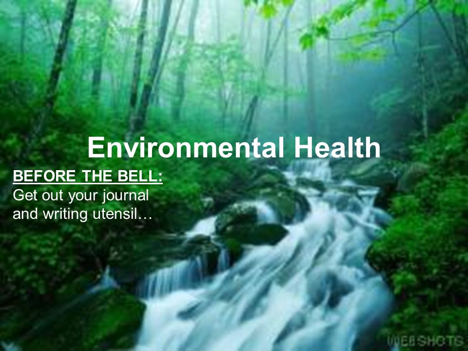 Environmental Health BEFORE THE BELL: Get out your journal and writing utensil…