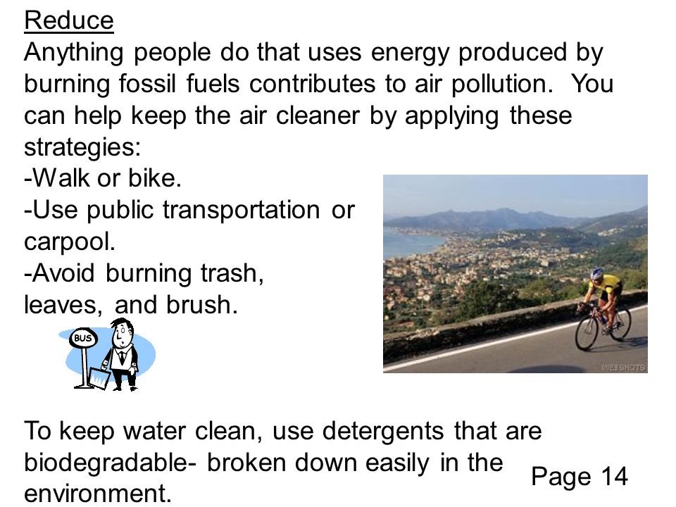 Reduce Anything people do that uses energy produced by burning fossil fuels contributes to air pollution.
