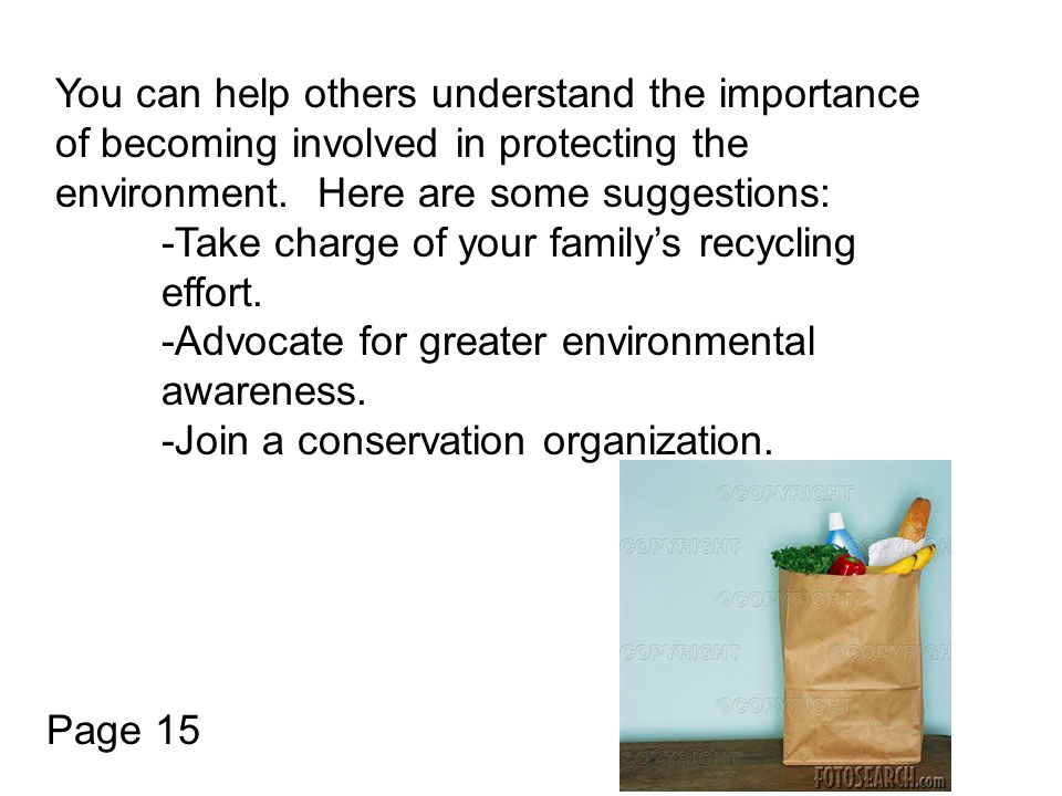 You can help others understand the importance of becoming involved in protecting the environment.