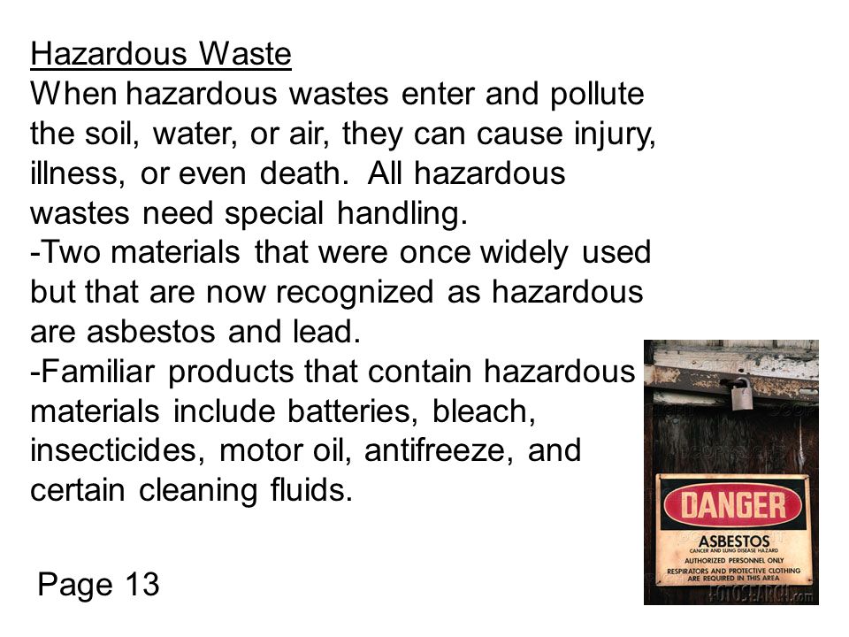 Hazardous Waste When hazardous wastes enter and pollute the soil, water, or air, they can cause injury, illness, or even death.