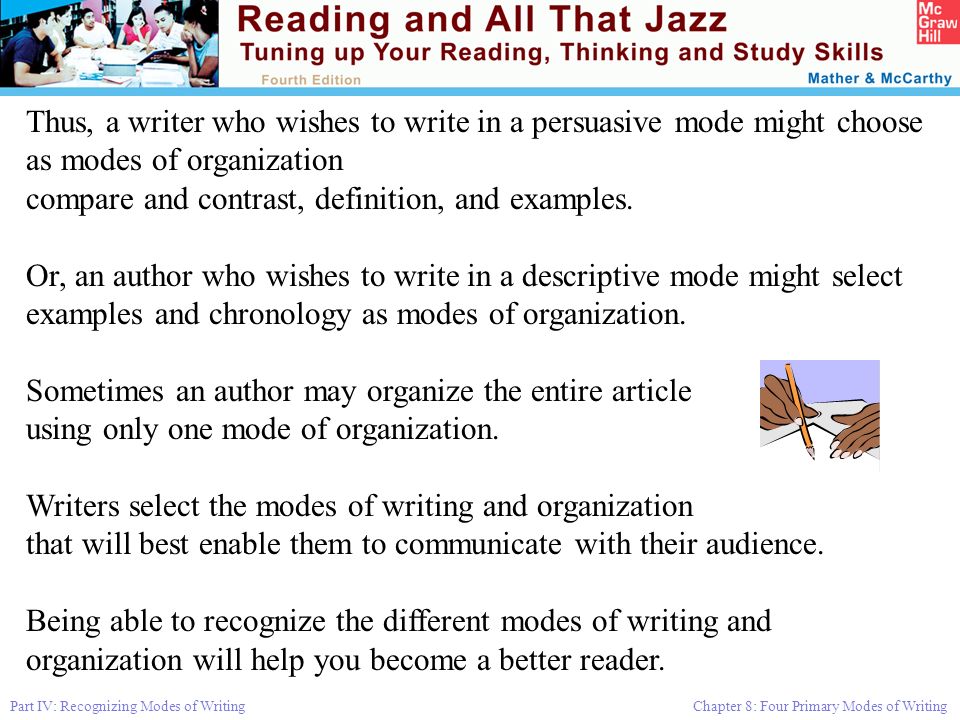 Part IV: Recognizing Modes of Writing Chapter 8: Four Primary Modes of Writing Thus, a writer who wishes to write in a persuasive mode might choose as modes of organization compare and contrast, definition, and examples.