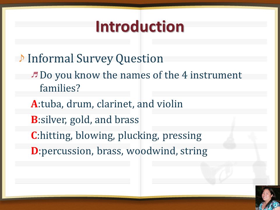 Introduction Informal Survey Question Do you know the names of the 4 instrument families.