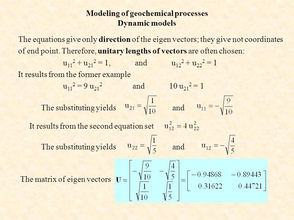 Modeling of geochemical processes Dynamic models The substituting yields and It results from the second equation set The matrix of eigen vectors The equations give only direction of the eigen vectors; they give not coordinates of end point.