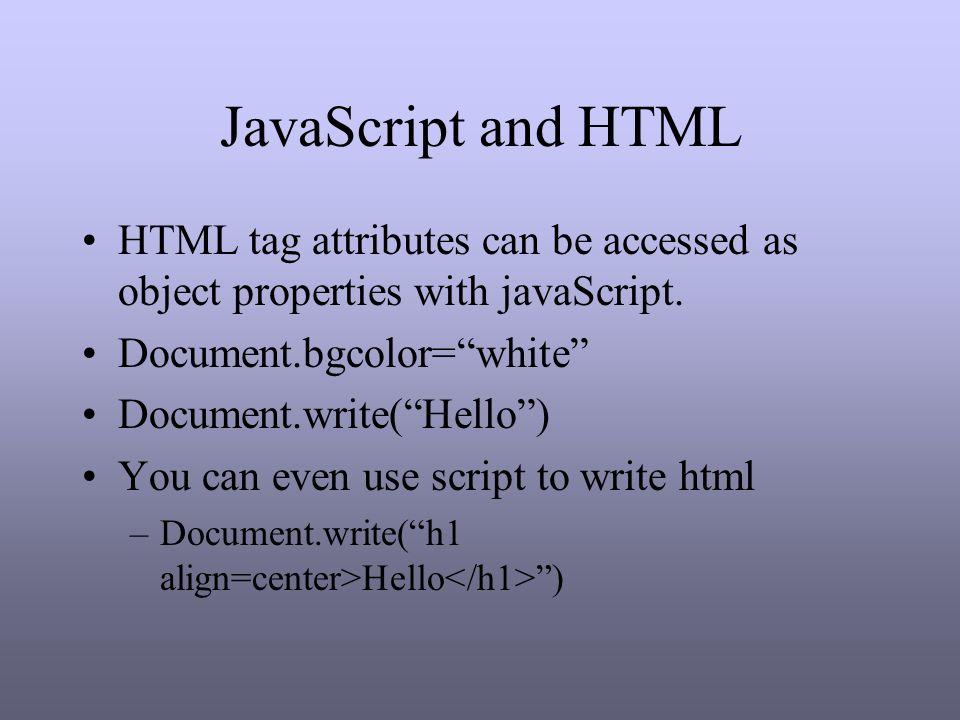 JavaScript and HTML HTML tag attributes can be accessed as object properties with javaScript.