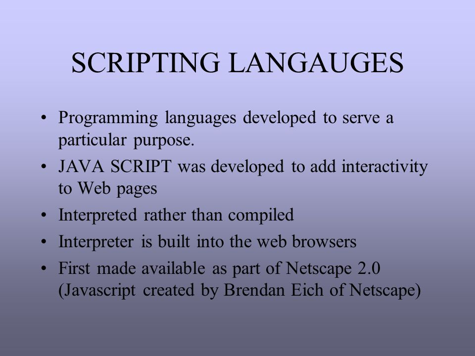 SCRIPTING LANGAUGES Programming languages developed to serve a particular purpose.