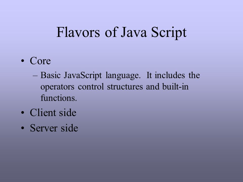 Flavors of Java Script Core –Basic JavaScript language.