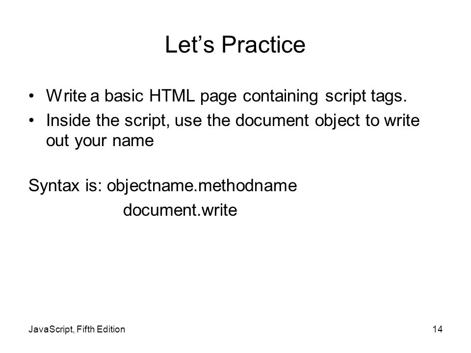 Let’s Practice Write a basic HTML page containing script tags.