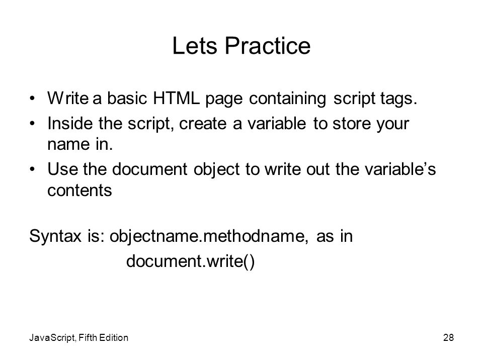 Lets Practice Write a basic HTML page containing script tags.