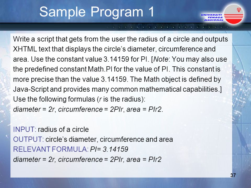 Sample Program 1 Write a script that gets from the user the radius of a circle and outputs XHTML text that displays the circle’s diameter, circumference and area.