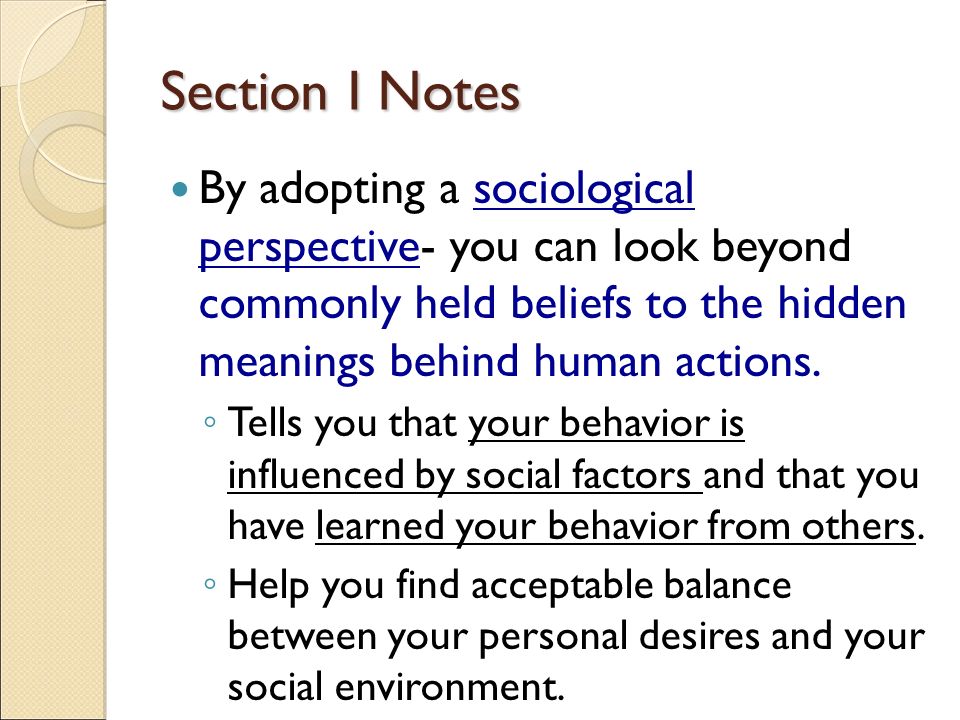 Section I Notes By adopting a sociological perspective- you can look beyond commonly held beliefs to the hidden meanings behind human actions.