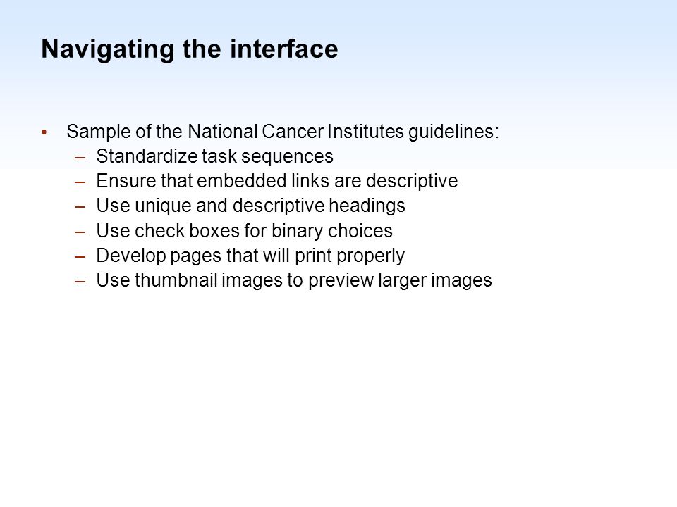 1-36 Navigating the interface Sample of the National Cancer Institutes guidelines: –Standardize task sequences –Ensure that embedded links are descriptive –Use unique and descriptive headings –Use check boxes for binary choices –Develop pages that will print properly –Use thumbnail images to preview larger images